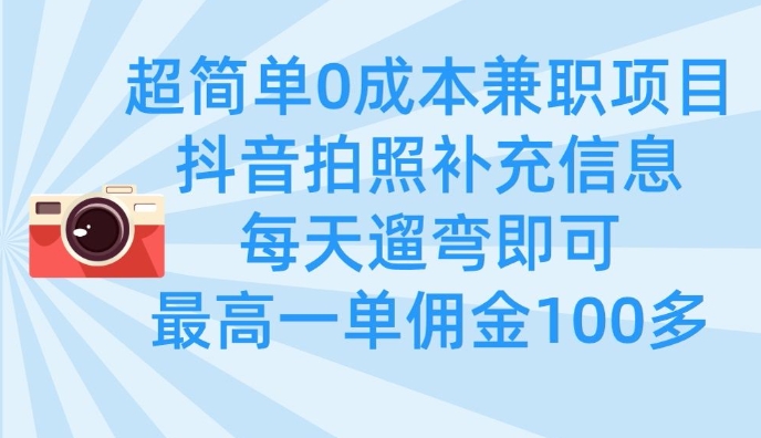 超简单0成本兼职项目，拍照补充信息，每天遛弯即可，最高一单佣金100多-轻资本网