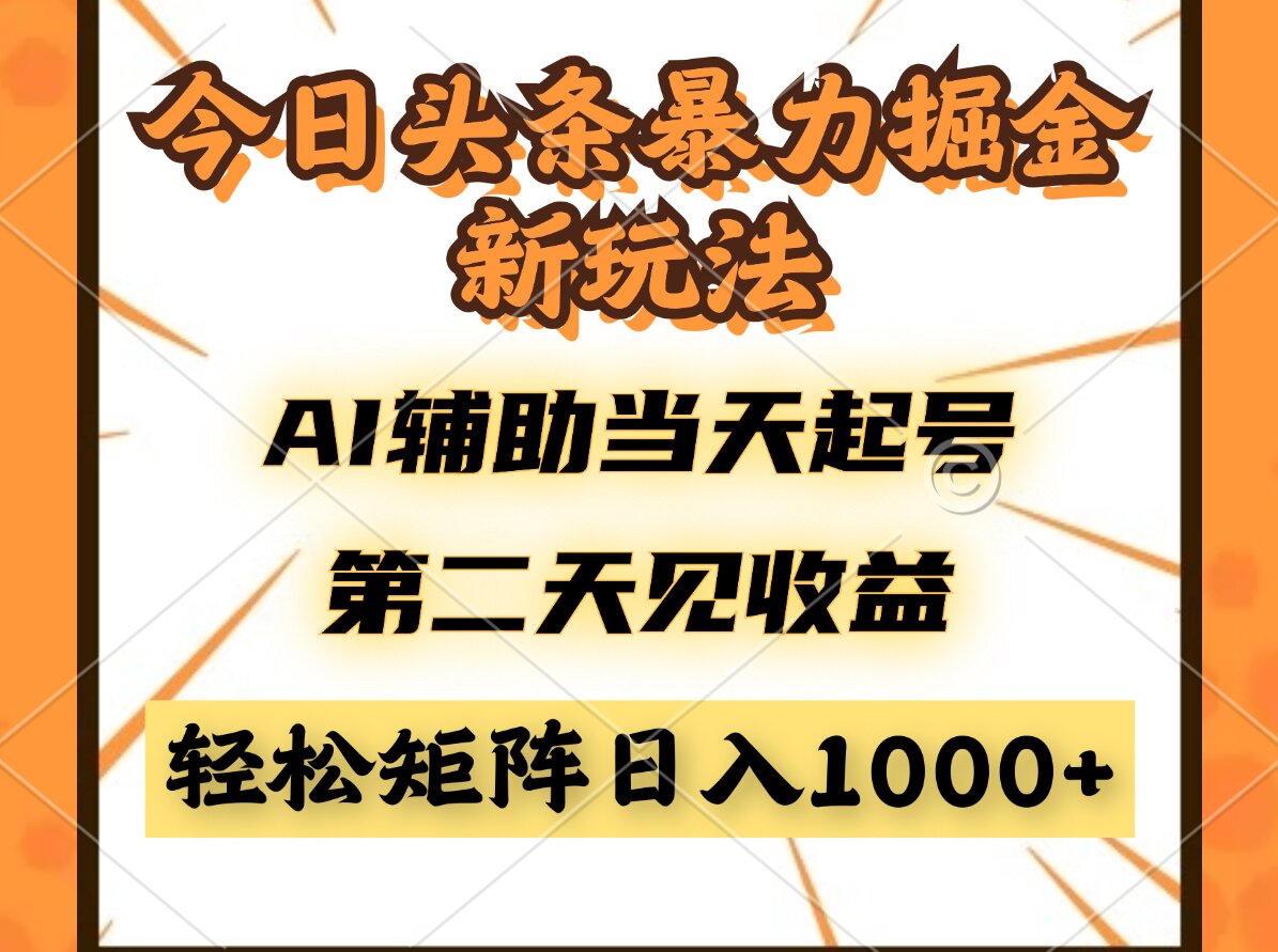 今日头条暴利掘金新玩法，AI辅助当天起号，第二天见收益，轻松矩阵日入…-轻资本网