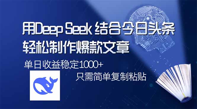 用DeepSeek结合今日头条，轻松制作爆款文章，单日稳定1000+，只需简单…-轻资本网