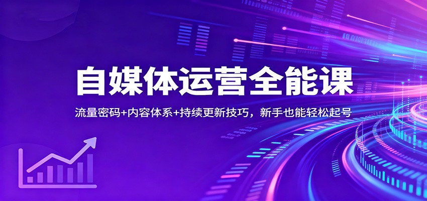 自媒体运营全能课：流量密码+内容体系+持续更新技巧，新手也能轻松起号-轻资本网