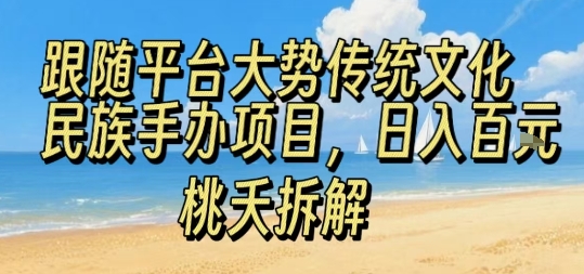 跟随平台大势传统文化民族手办项目，操作非常简单，日入1张-轻资本网