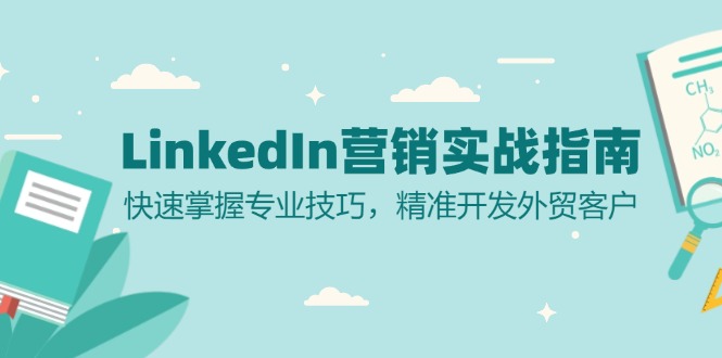 LinkedIn 营销实战指南：快速掌握专业技巧，精准开发外贸客户-轻资本网