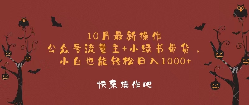 10月最新操作，公众号流量主+小绿书带货，小白轻松日入1000+-轻资本网