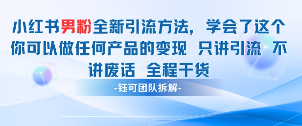 小红书男粉引流 学会了这个变现很容易，不讲废话全程针对男人的打法 全程干货-轻资本网