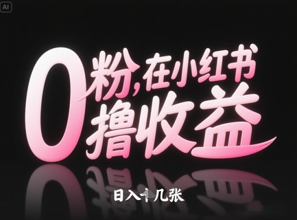 0粉在小红书撸收益，日入几张-轻资本网