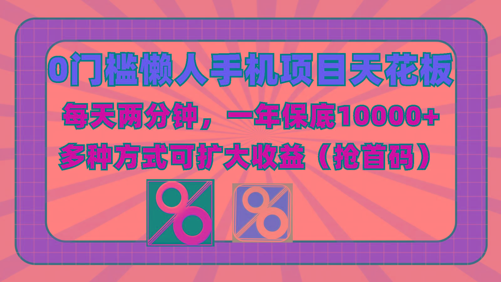 0门槛懒人手机项目，每天2分钟，一年10000+多种方式可扩大收益(抢首码)-轻资本网