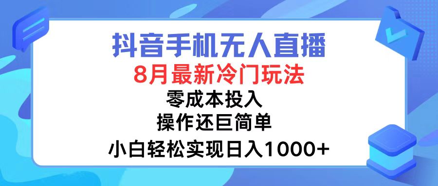 抖音手机无人直播，8月全新冷门玩法，小白轻松实现日入1000+，操作巨…-轻资本网