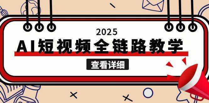 2025AI短视频全链路教学，文案图片视频生成，解决自媒体创作痛点-轻资本网