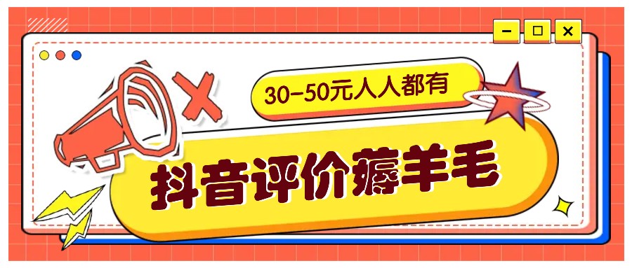 抖音评价薅羊毛，30-50元，邀请一个20元，人人都有！【附入口】-轻资本网