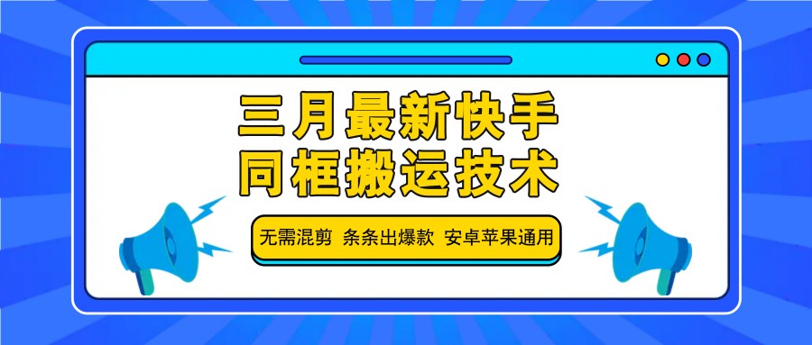 三月最新快手同框搬运技术，无需混剪 条条出爆款 安卓苹果通用-轻资本网