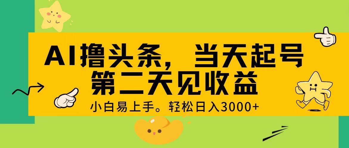 AI撸头条，轻松日入3000+，当天起号，第二天见收益。-轻资本网