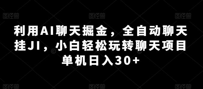 利用AI聊天掘金，全自动聊天挂JI，小白轻松玩转聊天项目 单机日入30+【揭秘】-轻资本网