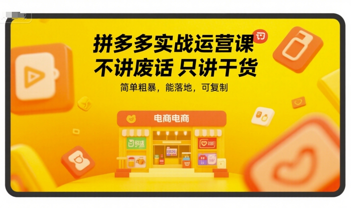 拼多多实战运营课，不讲废话只讲干货，简单粗暴，能落地，可复制-轻资本网