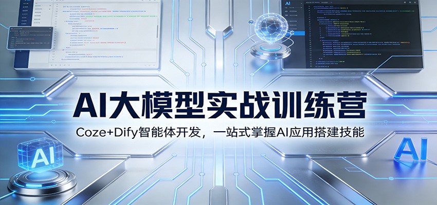 AI大模型实战训练营：Coze+Dify智能体开发，一站式掌握AI应用搭建技能-轻资本网
