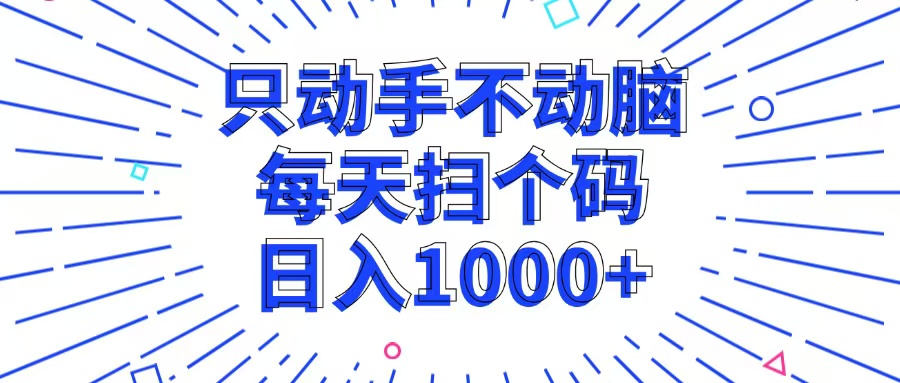 只动手不动脑，每个扫个码，日入1000+-轻资本网