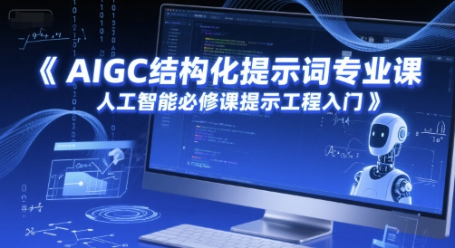 AIGC结构化提示词专业课，人工智能必修课提示工程入门-轻资本网