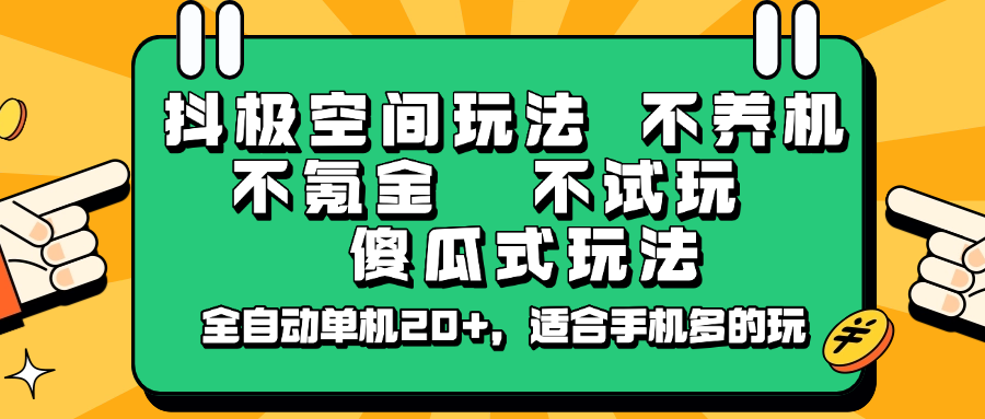 抖极空间玩法，不养机，不氪金，不试玩，傻瓜式玩法，全自动单机20+，适合手机多的玩-轻资本网