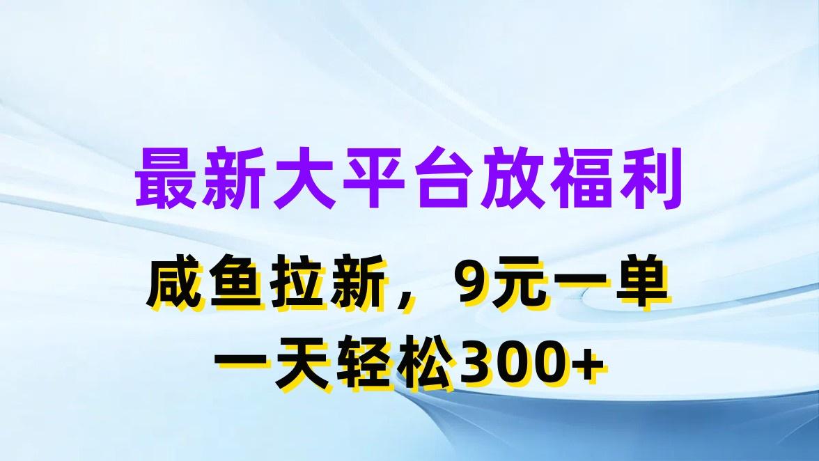 最新蓝海项目，闲鱼平台放福利，拉新一单9元，轻轻松松日入300+-轻资本网