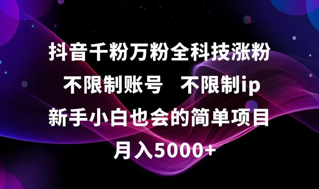 抖音千粉万粉全科技涨粉,不限制账号,不限制ip,新手小白也会的简单项目,…-轻资本网