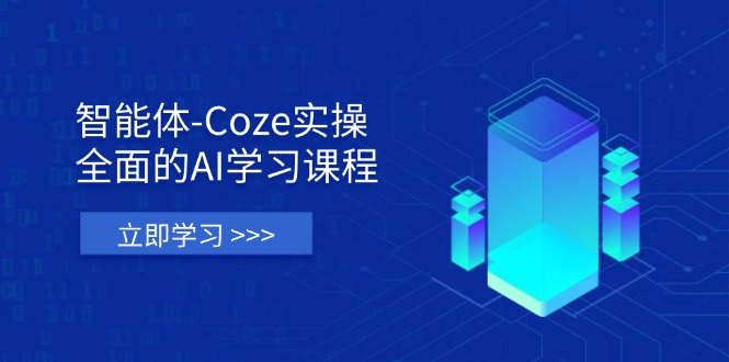 智能体-Coze实操：全面的AI学习课程，涵盖从理论基础到实战应用的全过程-轻资本网