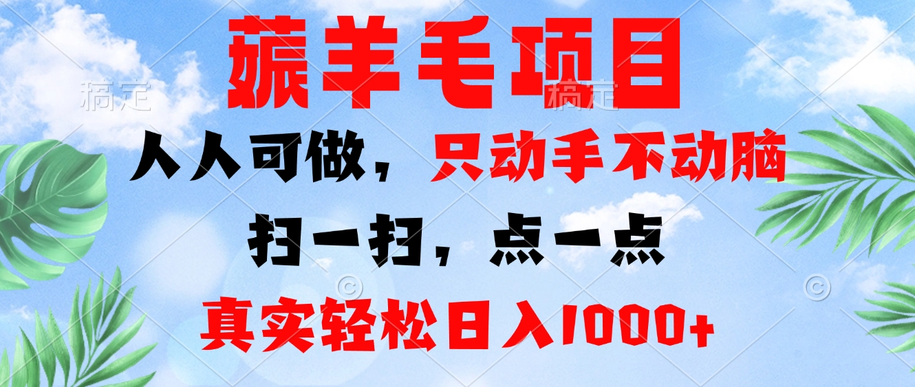 薅羊毛项目，人人可做，只动手不动脑。扫一扫，点一点，真实轻松日入1000+-轻资本网