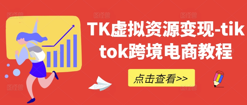TK虚拟资源变现-tiktok跨境电商教程-轻资本网