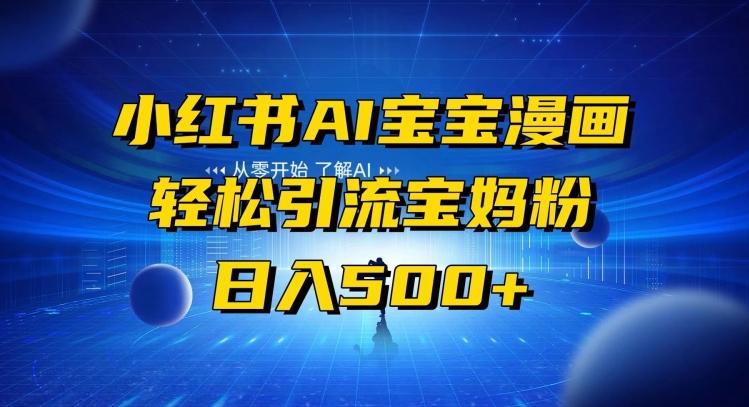 小红书AI宝宝漫画，轻松引流宝妈粉，小白零基础操作，日入500-轻资本网