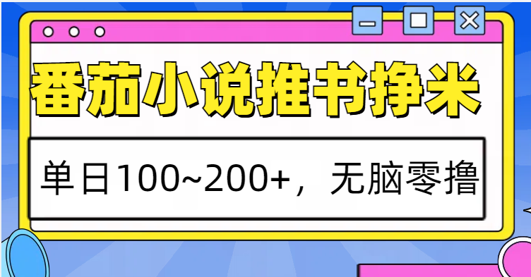 番茄小说推书赚米，单日100~200+，无脑零撸-轻资本网