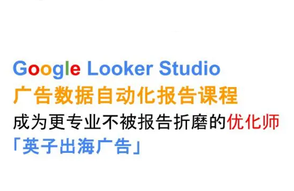 英子出海广告·Google Looker Studio从新手到高手-轻资本网