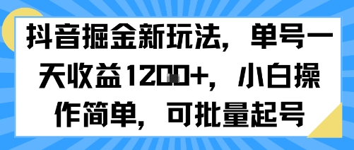 抖音掘金新玩法，单号一天收益多张，小白操作简单，可批量起号-轻资本网