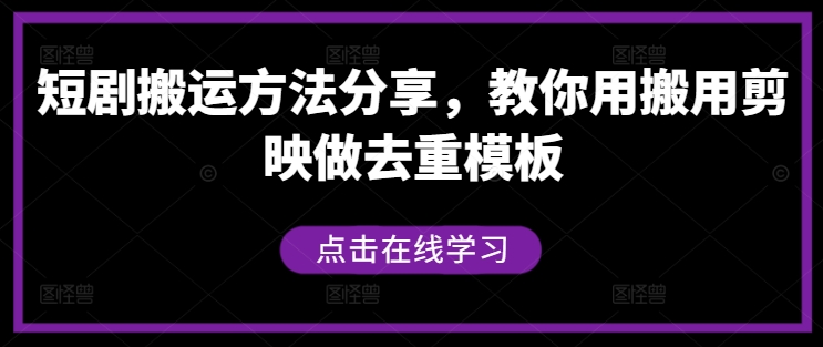 短剧搬运方法分享，教你用搬用剪映做去重模板-轻资本网