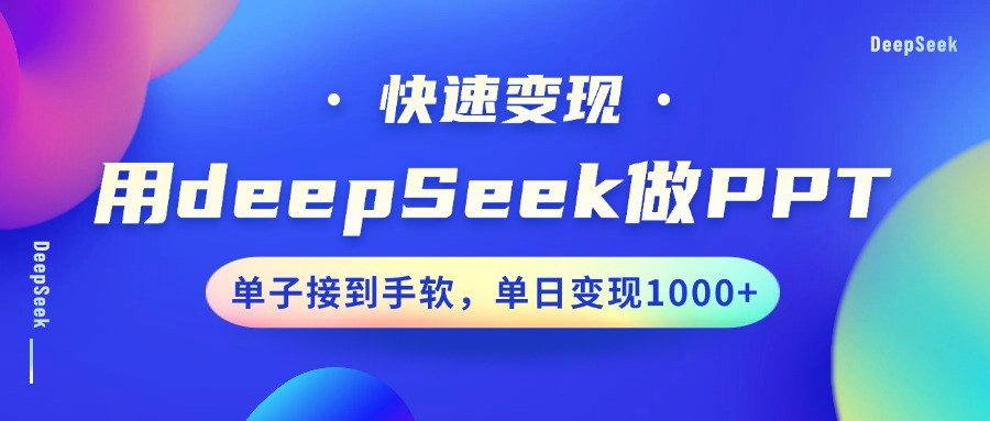 用DeepSeek做PPT，快速变现，单子接到手软，单日变现1000+-轻资本网