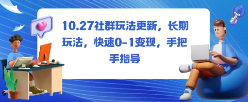 社群玩法更新，长期玩法，快速0-1变现，手把手指导-轻资本网