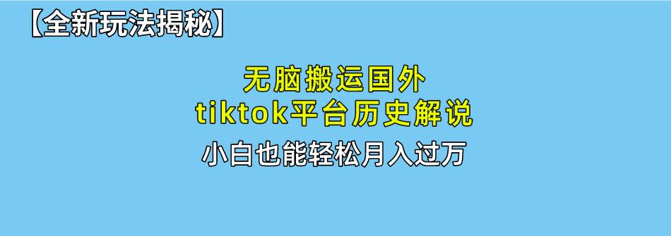 无脑搬运国外tiktok历史解说 无需剪辑，简单操作，轻松实现月入过万-轻资本网