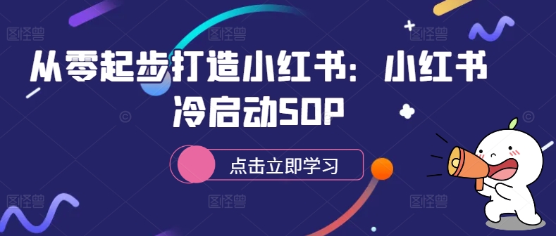 从零起步打造小红书：小红书冷启动SOP-轻资本网