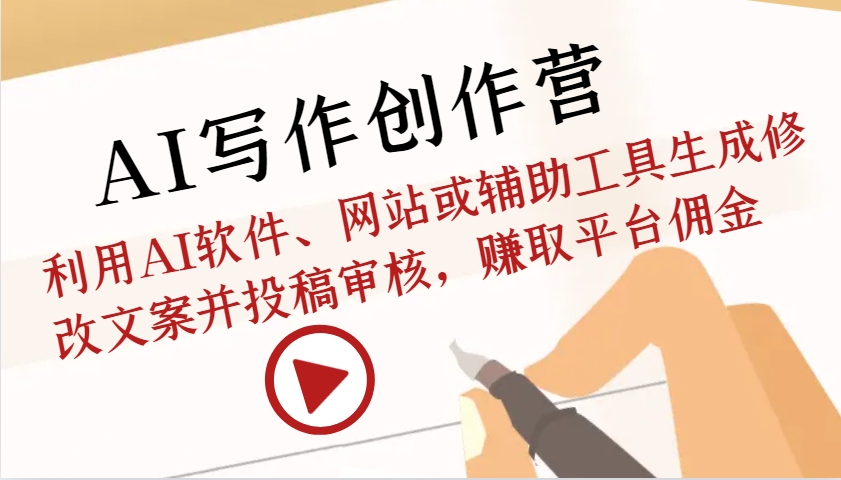 AI写作创作营：利用AI软件、网站或辅助工具生成修改文案并投稿审核，赚取平台佣金-轻资本网