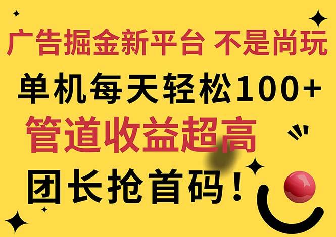 广告掘金新平台，不是尚玩！有空刷刷，每天轻松100+，团长抢首码-轻资本网