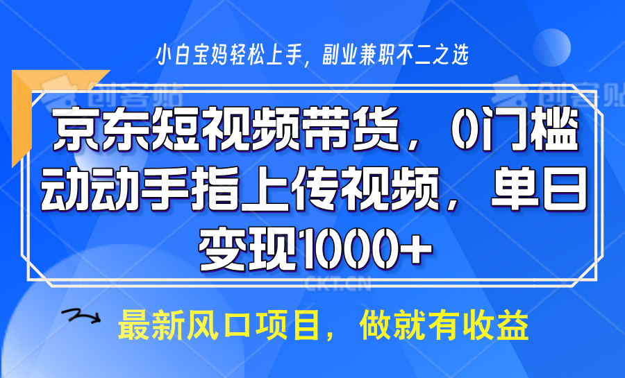 京东短视频带货，操作简单，可矩阵操作，动动手指上传视频，轻松日入1000+-轻资本网