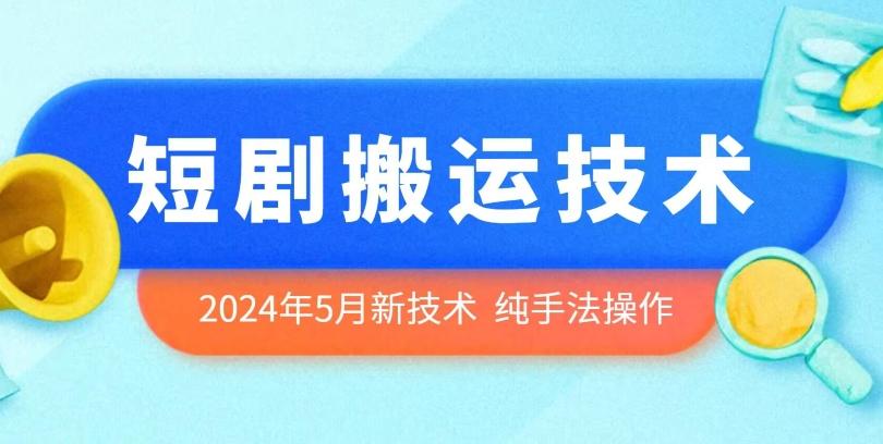 2024年5月最新的短剧搬运技术，纯手法技术操作【揭秘】-轻资本网
