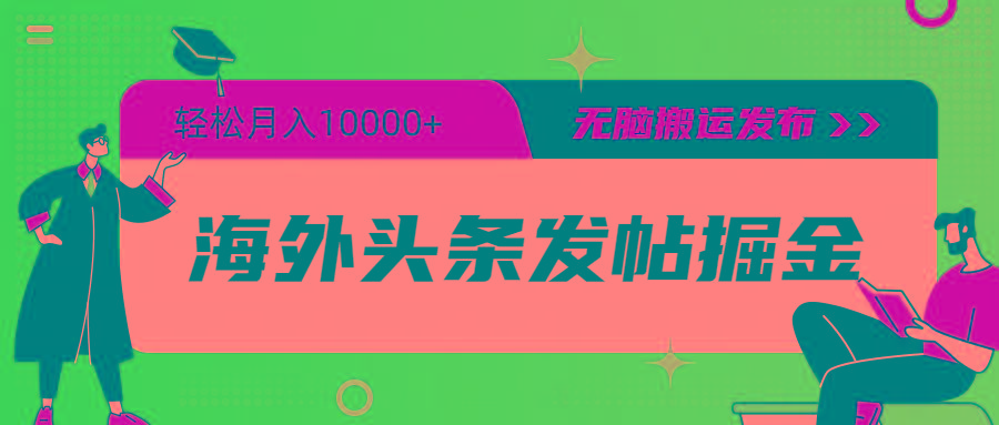 (9827期)海外头条发帖掘金，轻松月入10000+，无脑搬运发布，新手小白无门槛-轻资本网