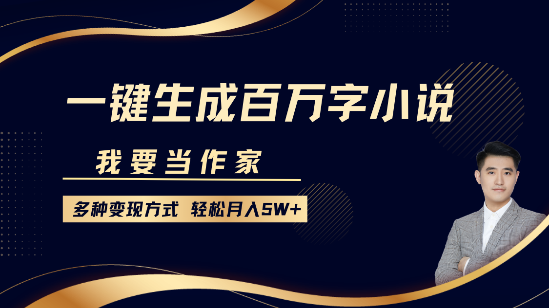 我要当作家，一键生成百万字小说，多种变现方式，轻松月入5W+-轻资本网