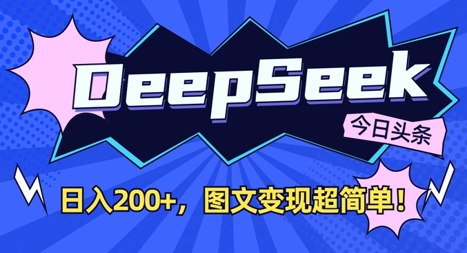DeepSeek做今日头条图文，每天收益2张，图文变现超简单-轻资本网