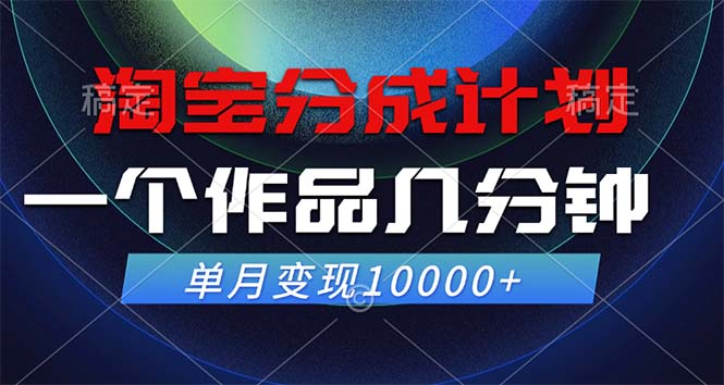 淘宝分成计划，一个作品几分钟， 单月变现10000+-轻资本网