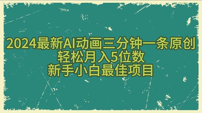 2024最新AI动画三分钟一条原创，轻松月入5位数，新手小白最佳项目-轻资本网
