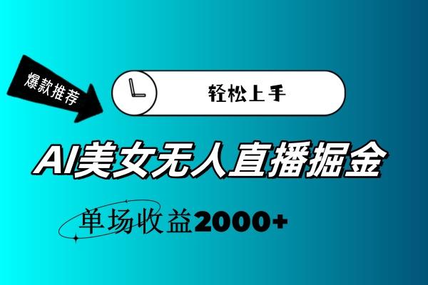 AI美女无人直播暴力掘金，小白轻松上手，单场收益2000+-轻资本网