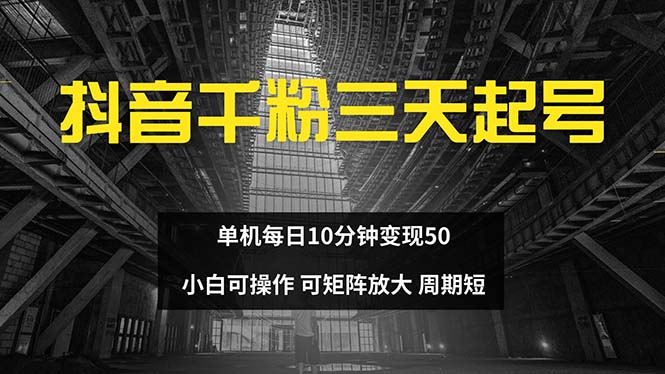抖音千粉计划三天起号 单机每日10分钟变现50 小白就可操作 可矩阵放大-轻资本网