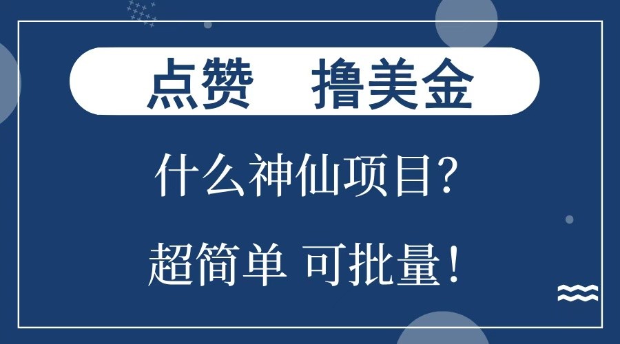 点赞就能撸美金？什么神仙项目？单号一会狂撸300+，不动脑，只动手，可批量，超简单-轻资本网