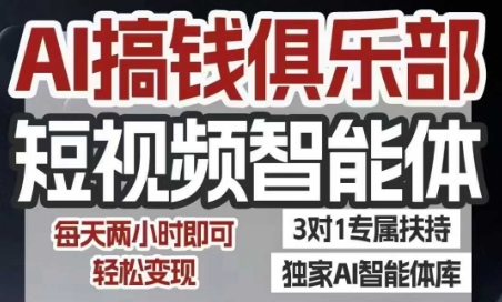 AI搞钱俱乐部短视频智能体，AI智能体实战，抖音+小红书双项目，每天两小时即可轻松变现-轻资本网