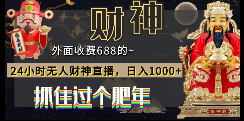 外面收费688的，24小时无人财神直播，日入1000+，抓住过个肥年-轻资本网