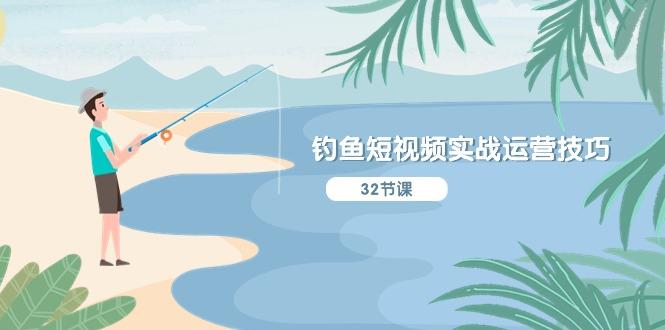 钓鱼短视频实战运营技巧，系统性讲解定位ip策划  能听懂，能落地，能实操-轻资本网